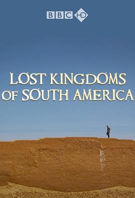 南美遗失的帝国 Lost Kingdoms of South America(2013)